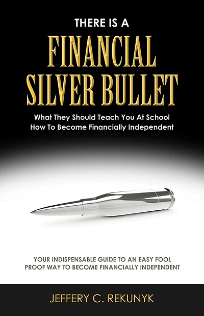There Is a Financial Silver Bullet: What They Should Teach You At School. How to Become Financially Independent