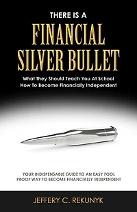 There Is a Financial Silver Bullet: What They Should Teach You At School. How to Become Financially Independent