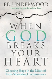When God Breaks Your Heart: Choosing Hope the Midst of Faith-Shattering Circumstances