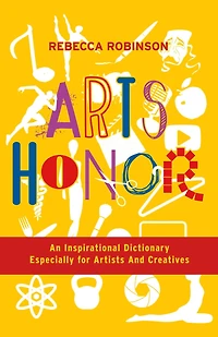 Arts Honor: An Inspirational Dictionary Especially for Artists And Creatives