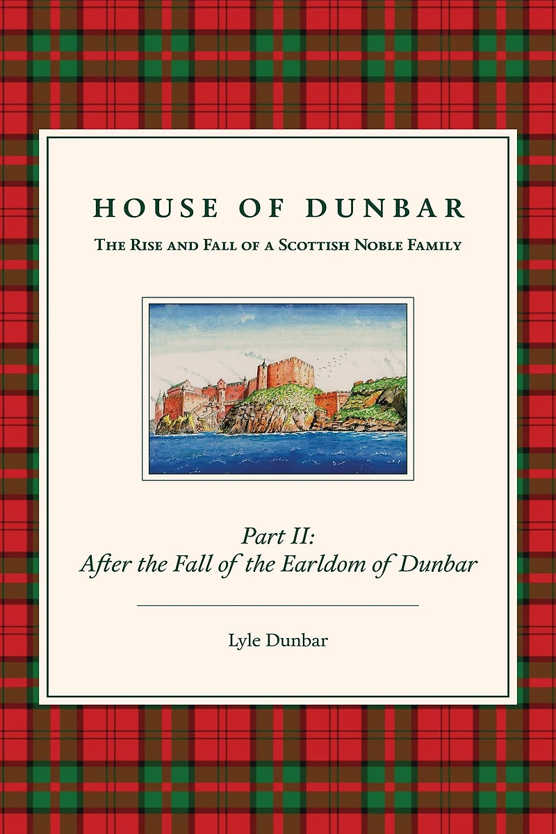 House of Dunbar, Part II: After the Fall of the Earldom of Dunbar: The Rise and Fall of a Scottish Noble Family