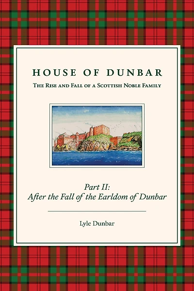 House of Dunbar, Part II: After the Fall of the Earldom of Dunbar: The Rise and Fall of a Scottish Noble Family