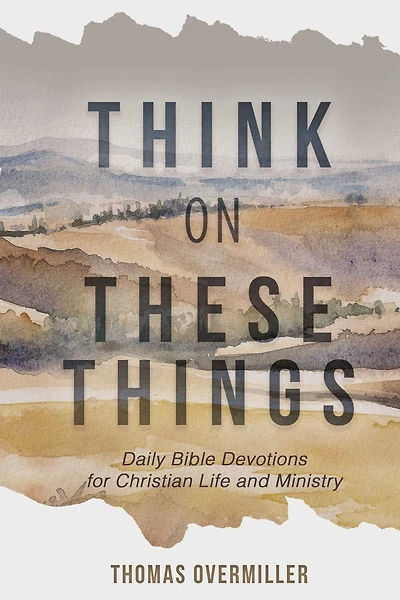 Think On These Things: Daily Bible Devotions for Christian Life and Ministry