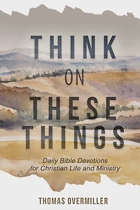 Think On These Things: Daily Bible Devotions for Christian Life and Ministry