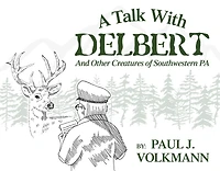 A Talk With Delbert: And Other Creatures of Southwestern Pennsylvania