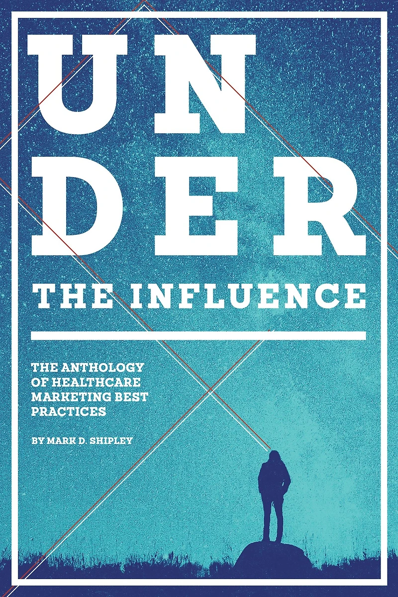 Under the Influence: The Anthology of Healthcare Marketing Best Practices