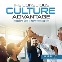 The Conscious Culture Advantage: The Leader's Guide to Your Competitive Edge