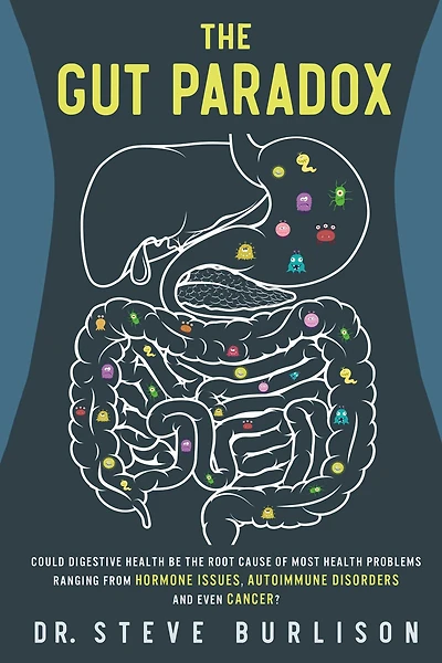 The Gut Paradox: Could Digestive Health be the Root Cause of Most Health Problems Ranging from Hormone Issues, Autoimmune Disorders and Even Cancer?