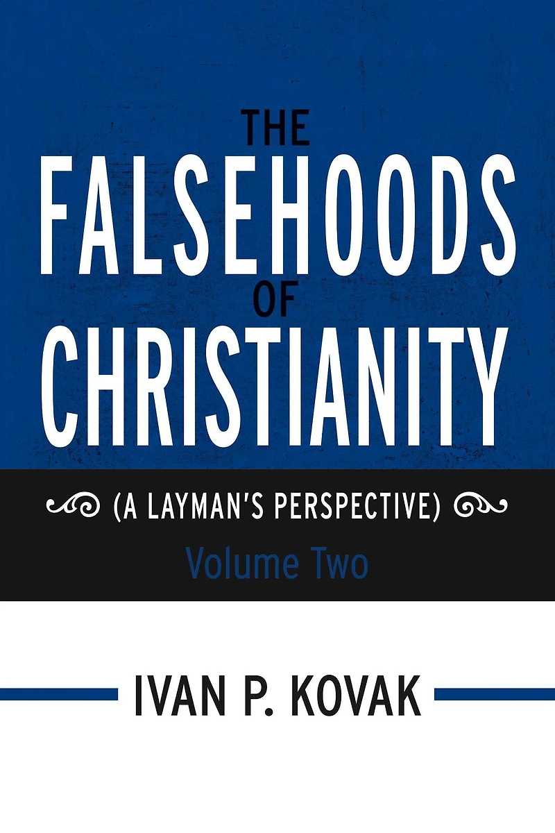 The Falsehoods of Christianity: Volume Two: (A Layman's Perspective)