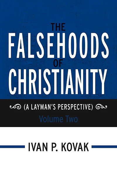 The Falsehoods of Christianity: Volume Two: (A Layman's Perspective)