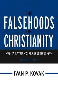 The Falsehoods of Christianity: Volume Two: (A Layman's Perspective)