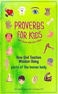 Proverbs for Kids And Those Who Love Them: How God Teaches Wisdom Using Parts of the Human Body
