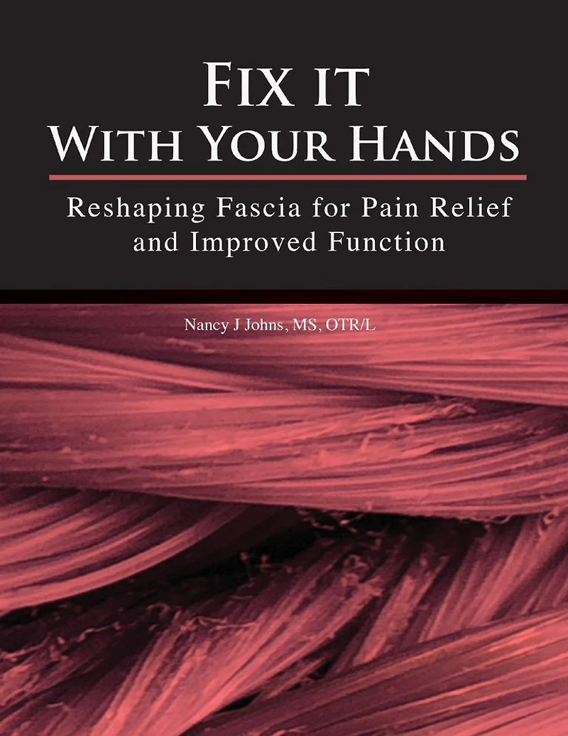 Fix It With Your Hands: Reshaping Fascia for Pain Relief and Improved Function