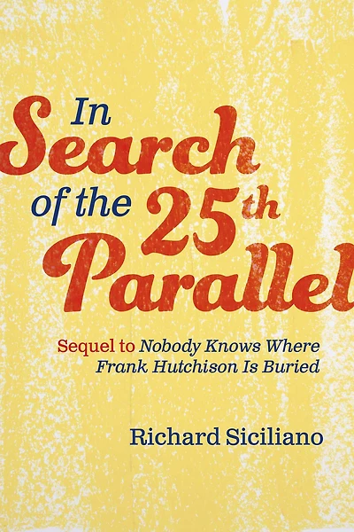 In Search of the 25th Parallel: Sequel to Nobody Knows Where Frank Hutchison Is Buried