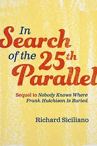 In Search of the 25th Parallel: Sequel to Nobody Knows Where Frank Hutchison Is Buried