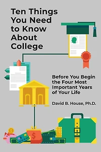 Ten Things You Need to Know About College: Before You Begin the Four Most Important Years of Your Life