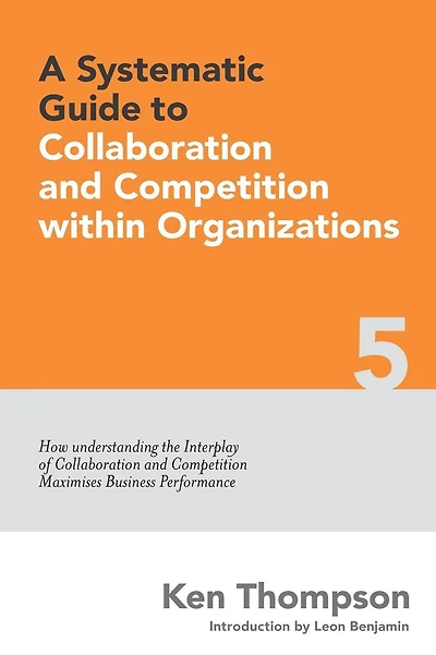 A Systematic Guide to Collaboration and Competition within organizations: How understanding the Interplay of Collaboration and Competition maximises Business Performance