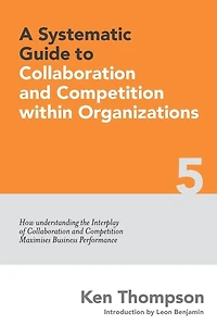 A Systematic Guide to Collaboration and Competition within organizations: How understanding the Interplay of Collaboration and Competition maximises Business Performance