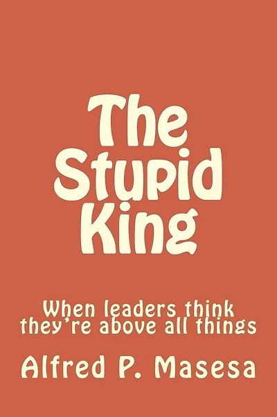 The Stupid King: When leaders think they're above all things