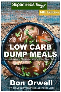 Low Carb Dump Meals: Over 200+ Low Carb Slow Cooker Meals, Dump Dinners Recipes, Quick & Easy Cooking Recipes, Antioxidants & Phytochemicals, Soups Stews and Chilis, Slow Cooker Recipes