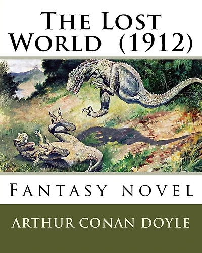 The Lost World (1912) By: Arthur Conan Doyle: Fantasy novel
