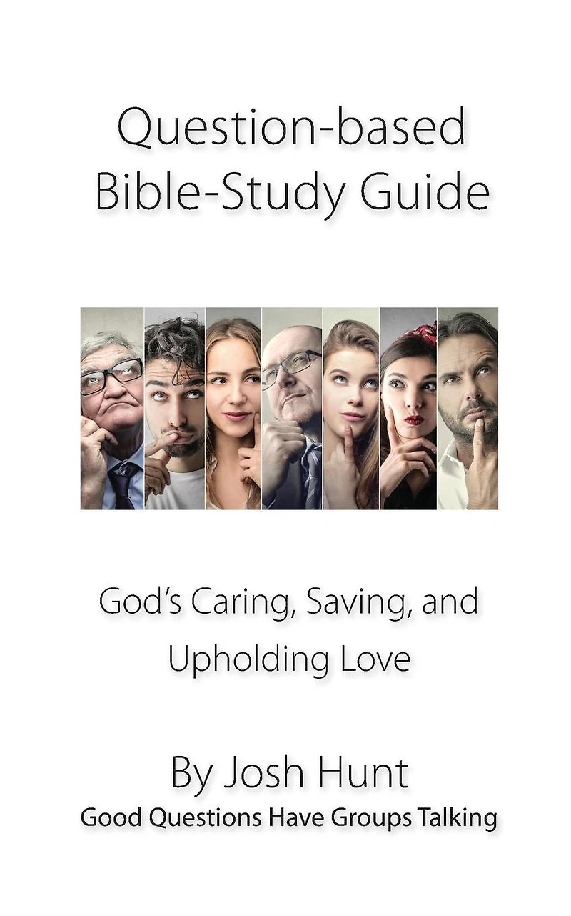 Question-based Bible Study Guide--God's Caring, Saving, and Upholding Love: Good Questions Have Groups Talking