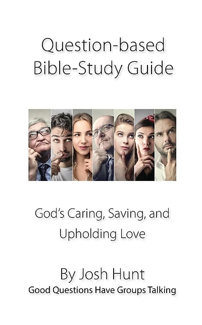 Question-based Bible Study Guide--God's Caring, Saving, and Upholding Love: Good Questions Have Groups Talking