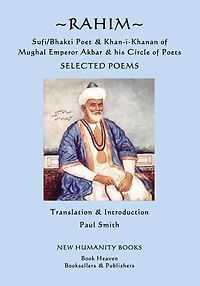 Rahim - Sufi/Bhakti Poet & Khan-i-Khanan of Mughal Emperor Akbar & his Circle of Poets: Selected Poems