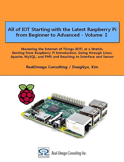 All of IOT Starting with the Latest Raspberry Pi from Beginner to Advanced - Volume 1: Mastering the Internet of Things (IOT) at a Stretch, Starting from Raspberry Pi Introduction, Going through Linux, Apache, MySQL, and PHP, and Reaching to Interface an