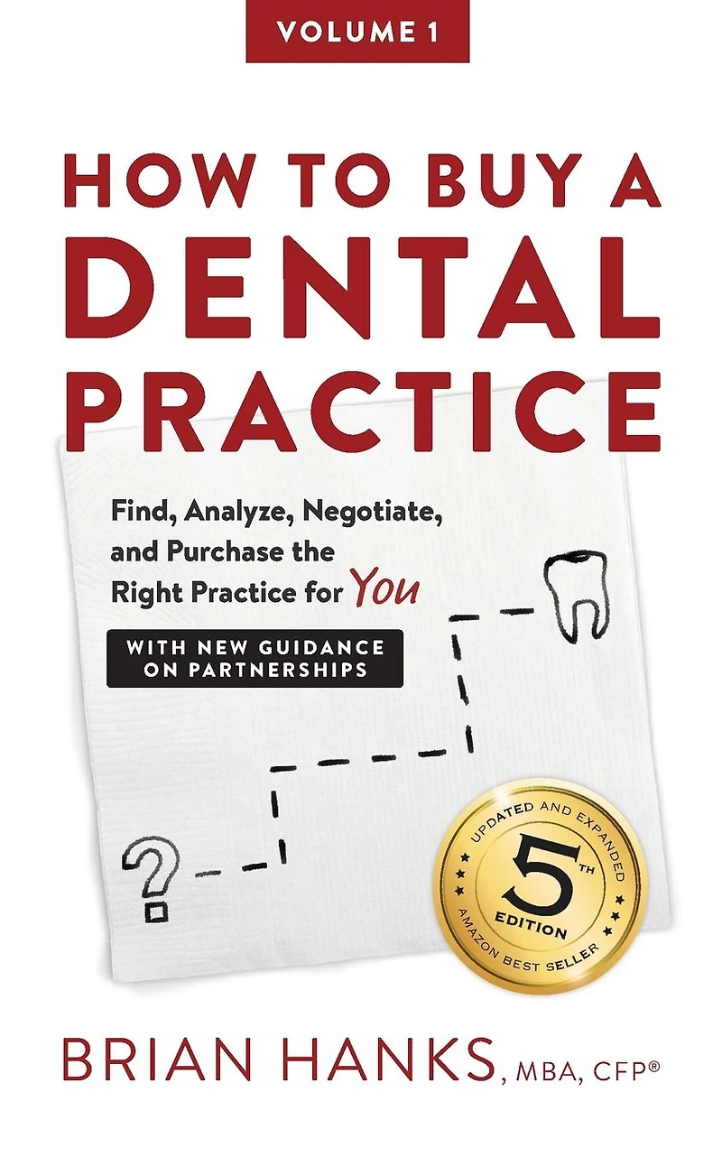How to Buy a Dental Practice: A Step-by-step Guide to Finding, Analyzing, and Purchasing the Right Practice For You