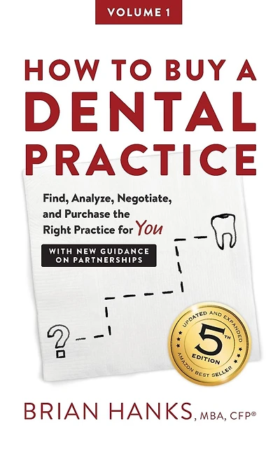 How to Buy a Dental Practice: A Step-by-step Guide to Finding, Analyzing, and Purchasing the Right Practice For You