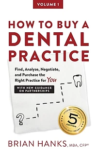 How to Buy a Dental Practice: A Step-by-step Guide to Finding, Analyzing, and Purchasing the Right Practice For You