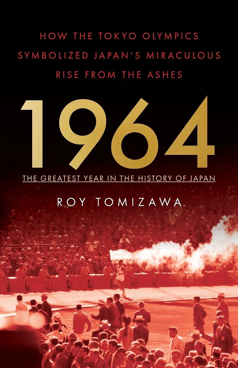 1964 - the Greatest Year History of Japan: How Tokyo Olympics Symbolized Japan's Miraculous Rise from Ashes