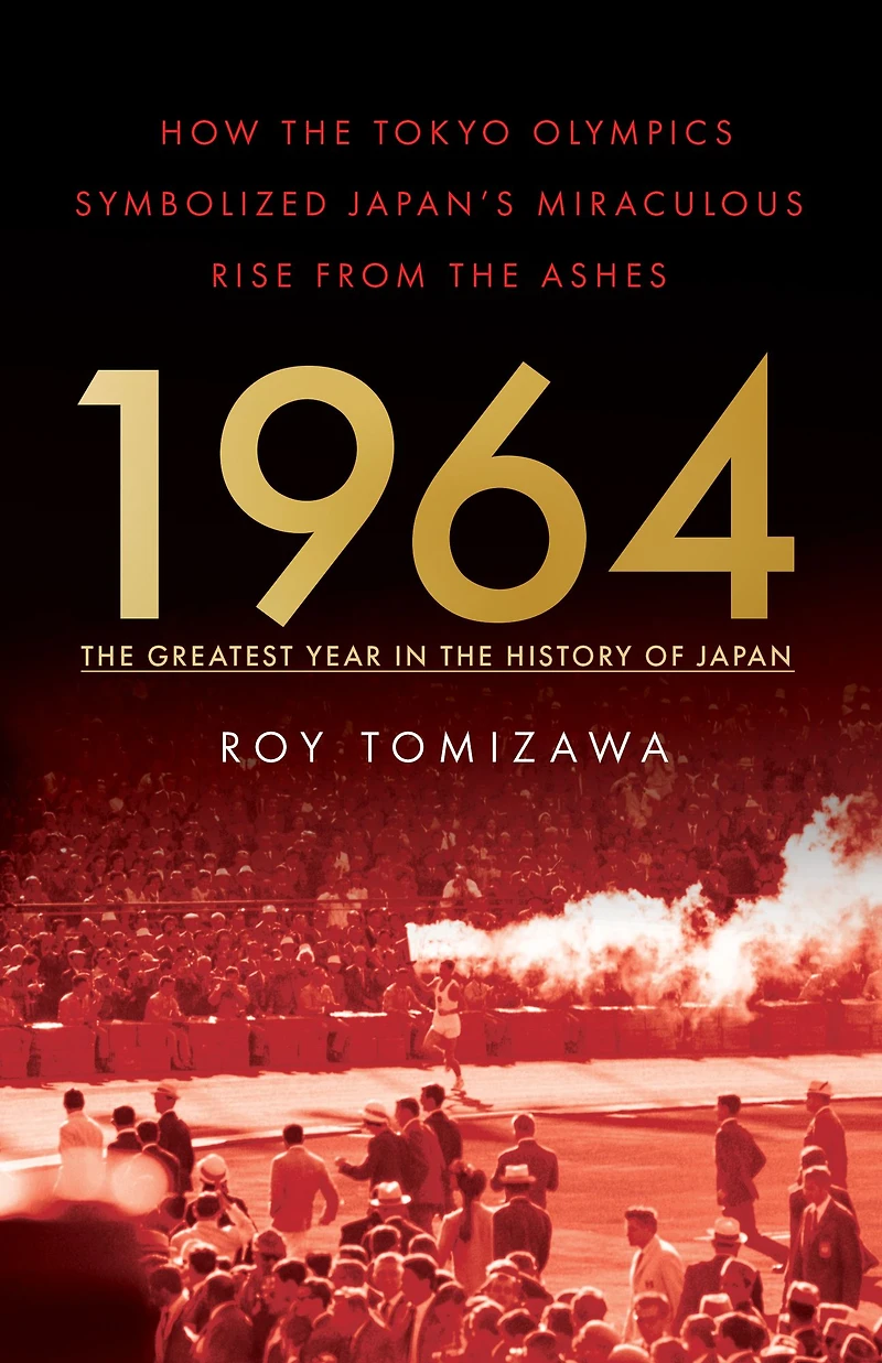 1964 - the Greatest Year History of Japan: How Tokyo Olympics Symbolized Japan's Miraculous Rise from Ashes