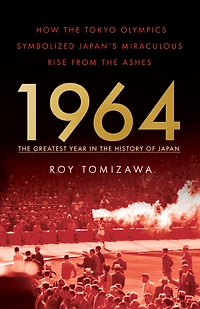1964 - the Greatest Year History of Japan: How Tokyo Olympics Symbolized Japan's Miraculous Rise from Ashes