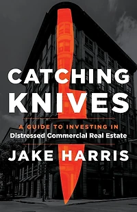 Catching Knives: A Guide to Investing Distressed Commercial Real Estate