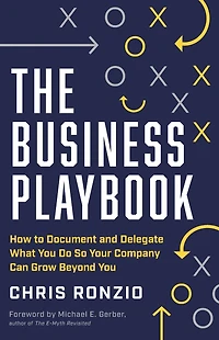 The Business Playbook: How to Document and Delegate What You Do So Your Company Can Grow Beyond