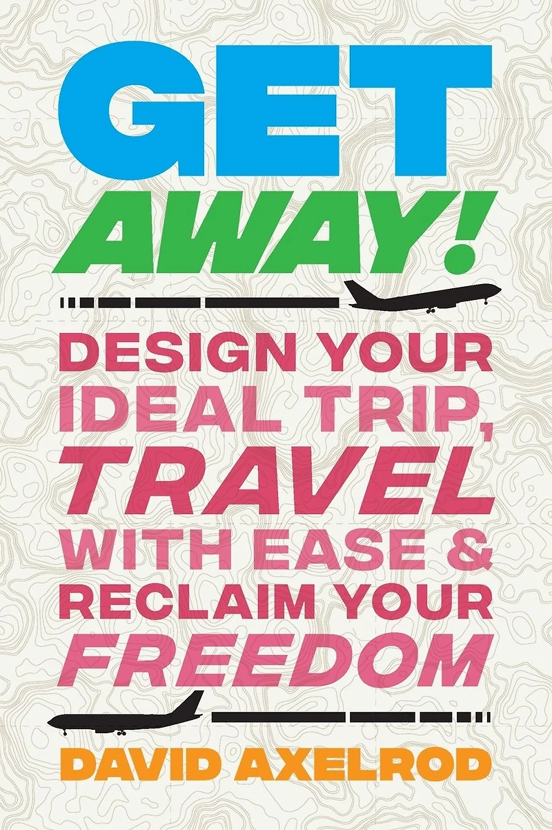 Get Away!: Design Your Ideal Trip, Travel with Ease, and Reclaim Freedom