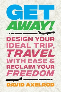 Get Away!: Design Your Ideal Trip, Travel with Ease, and Reclaim Freedom