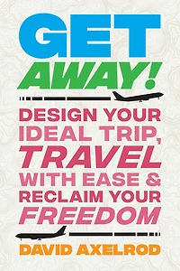 Get Away!: Design Your Ideal Trip, Travel with Ease, and Reclaim Freedom