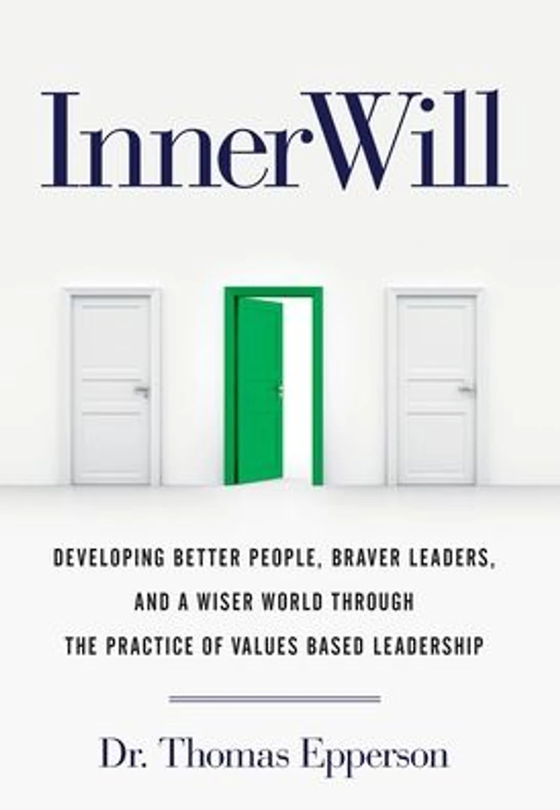 InnerWill: Developing Better People, Braver Leaders, and a Wiser World through the Practice of Values Based Leadership