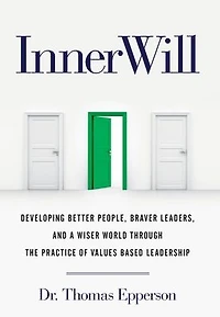 InnerWill: Developing Better People, Braver Leaders, and a Wiser World through the Practice of Values Based Leadership