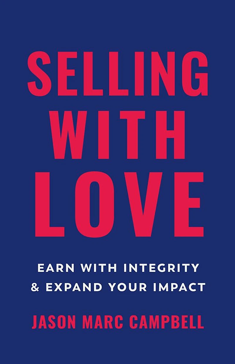 Selling with Love: Earn Integrity and Expand Your Impact
