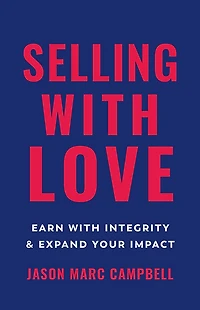 Selling with Love: Earn Integrity and Expand Your Impact
