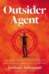 Outsider Agent: the Extraordinary Adventures of an Immigrant and Mystic FBI