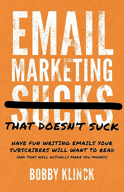 Email Marketing That Doesn't Suck: Have Fun Writing Emails Your Subscribers Will Want to Read (and That Will Actually Make You Money!)