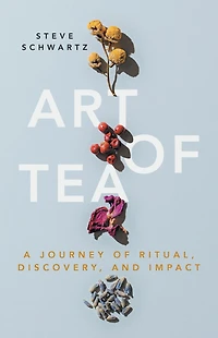 Art of Tea: A Journey Ritual, Discovery, and Impact