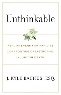 Unthinkable: Real Answers For Families Confronting Catastrophic Injury or Death