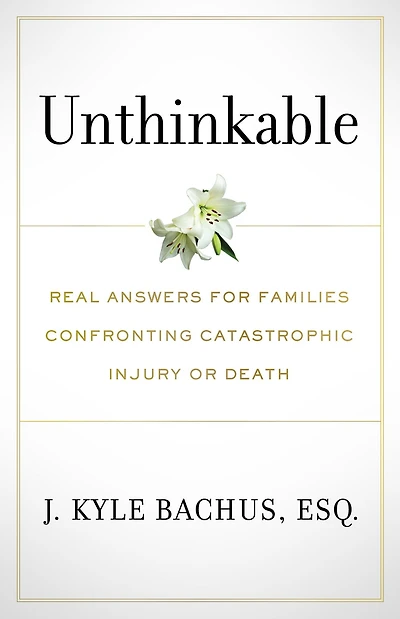 Unthinkable: Real Answers For Families Confronting Catastrophic Injury or Death