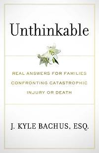 Unthinkable: Real Answers For Families Confronting Catastrophic Injury or Death